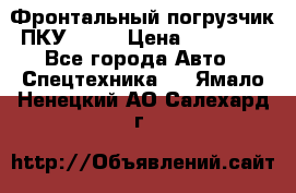 Фронтальный погрузчик ПКУ 0.8  › Цена ­ 78 000 - Все города Авто » Спецтехника   . Ямало-Ненецкий АО,Салехард г.